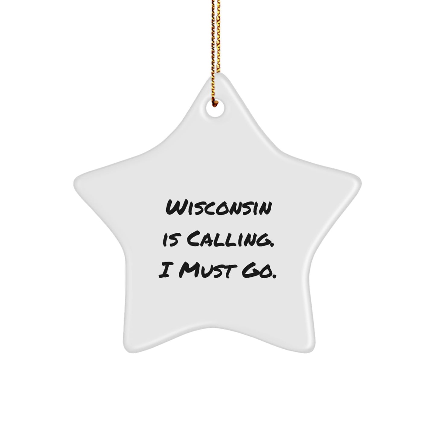 Wisconsin Star Ornament, Funny Quote, Christmas Unique Gifts for Men, Women, or Friends from Wisconsin, 'Wisconsin Is Calling, I Must Go', Star Shaped, MDF Material, White Color, 3.25 Tall, 1/8 Thick - Image 1