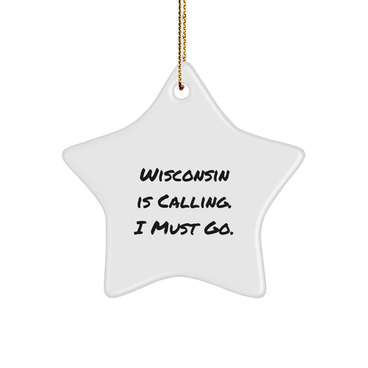 Wisconsin Star Ornament, Funny Quote, Christmas Unique Gifts for Men, Women, or Friends from Wisconsin, 'Wisconsin Is Calling, I Must Go', Star Shaped, MDF Material, White Color, 3.25 Tall, 1/8 Thick - Image 1
