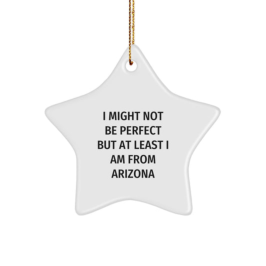 Arizona Christmas Star Ornament Gifts from Men to Friends - 'I Might Not Be Perfect But At Least I Am From Arizona' - Image 1