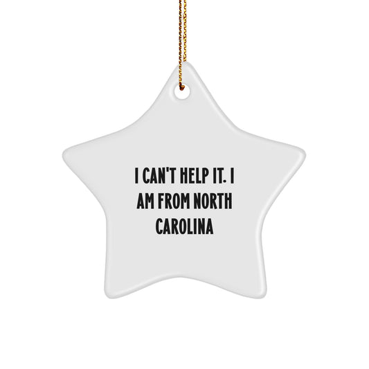 North Carolina Star Ornament, I Can't Help It. I Am From North Carolina, Funny Quote, Gifts for North Carolina Lovers, Men, Women, Friends, Family, Unique Christmas Unique Gifts from North Carolina - Image 1