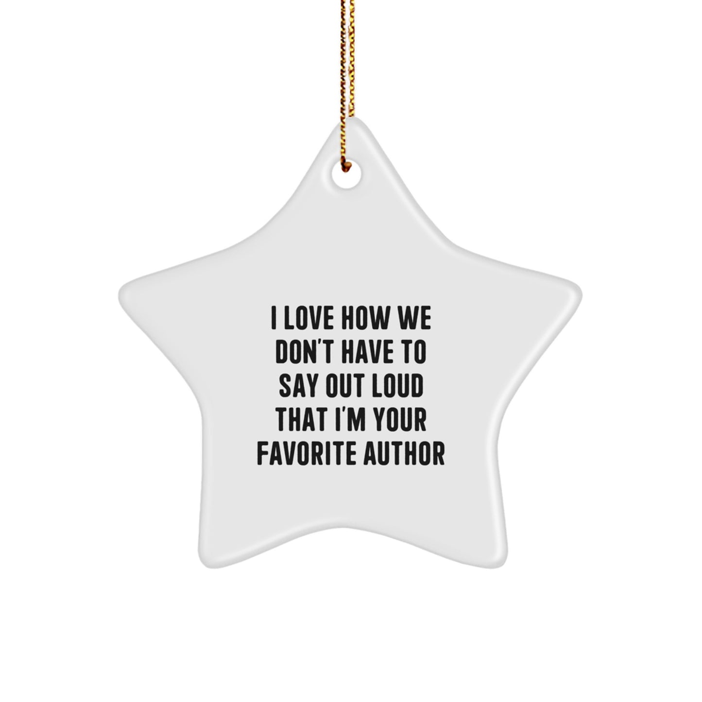 Author's Favorite Quote Star Ornament, Gifts from Friends, Christmas Unique Gifts for Author, I Love How We Don't Have To Say Out Loud That I'm Your Favorite Author - Image 1