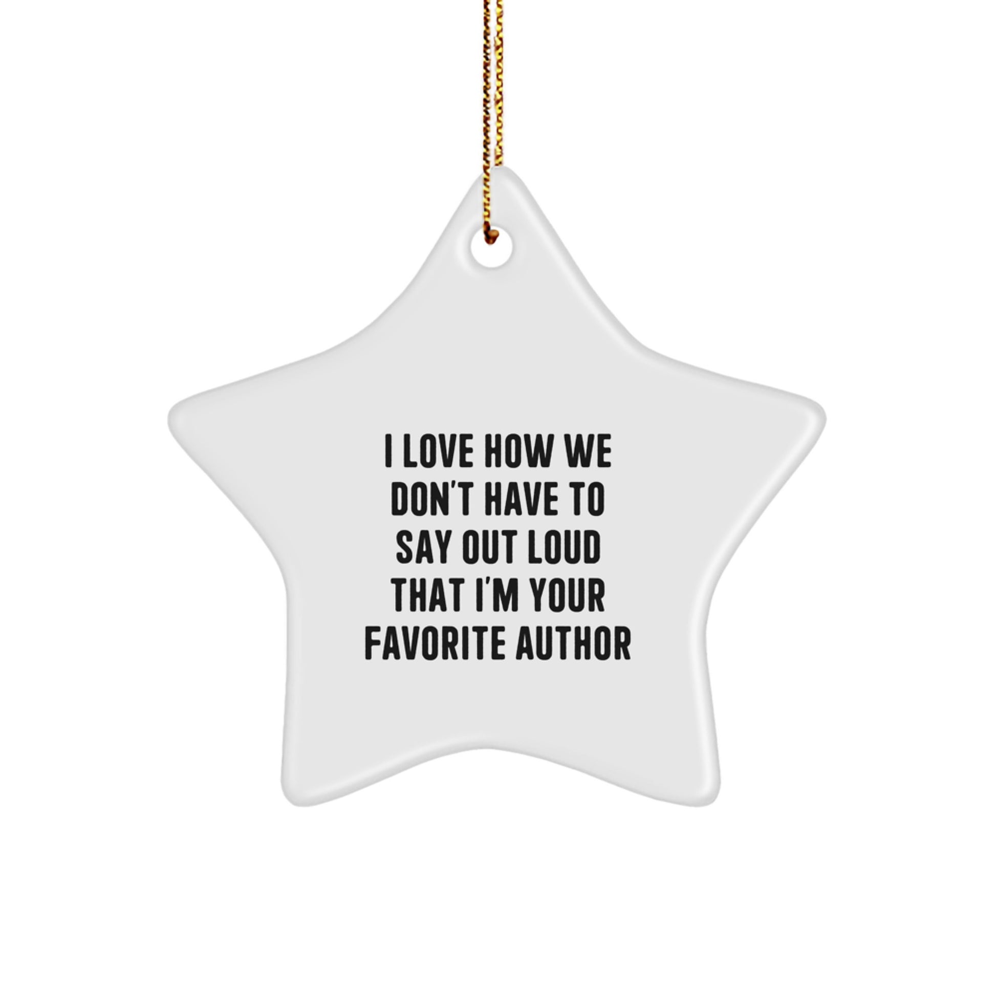 Author's Favorite Quote Star Ornament, Gifts from Friends, Christmas Unique Gifts for Author, I Love How We Don't Have To Say Out Loud That I'm Your Favorite Author - Image 1