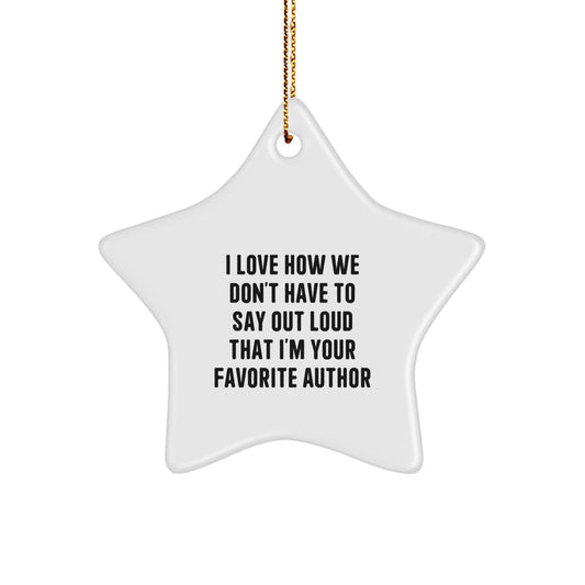 Author's Favorite Quote Star Ornament, Gifts from Friends, Christmas Unique Gifts for Author, I Love How We Don't Have To Say Out Loud That I'm Your Favorite Author - Image 1