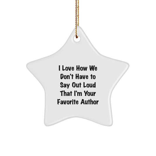 Author Gifts from Friends for Favorite Author, Funny Star Ornament, I Love How We Don't Have To Say Out Loud That I'm Your Favorite Author Quote, Christmas Unique Gifts - Image 1