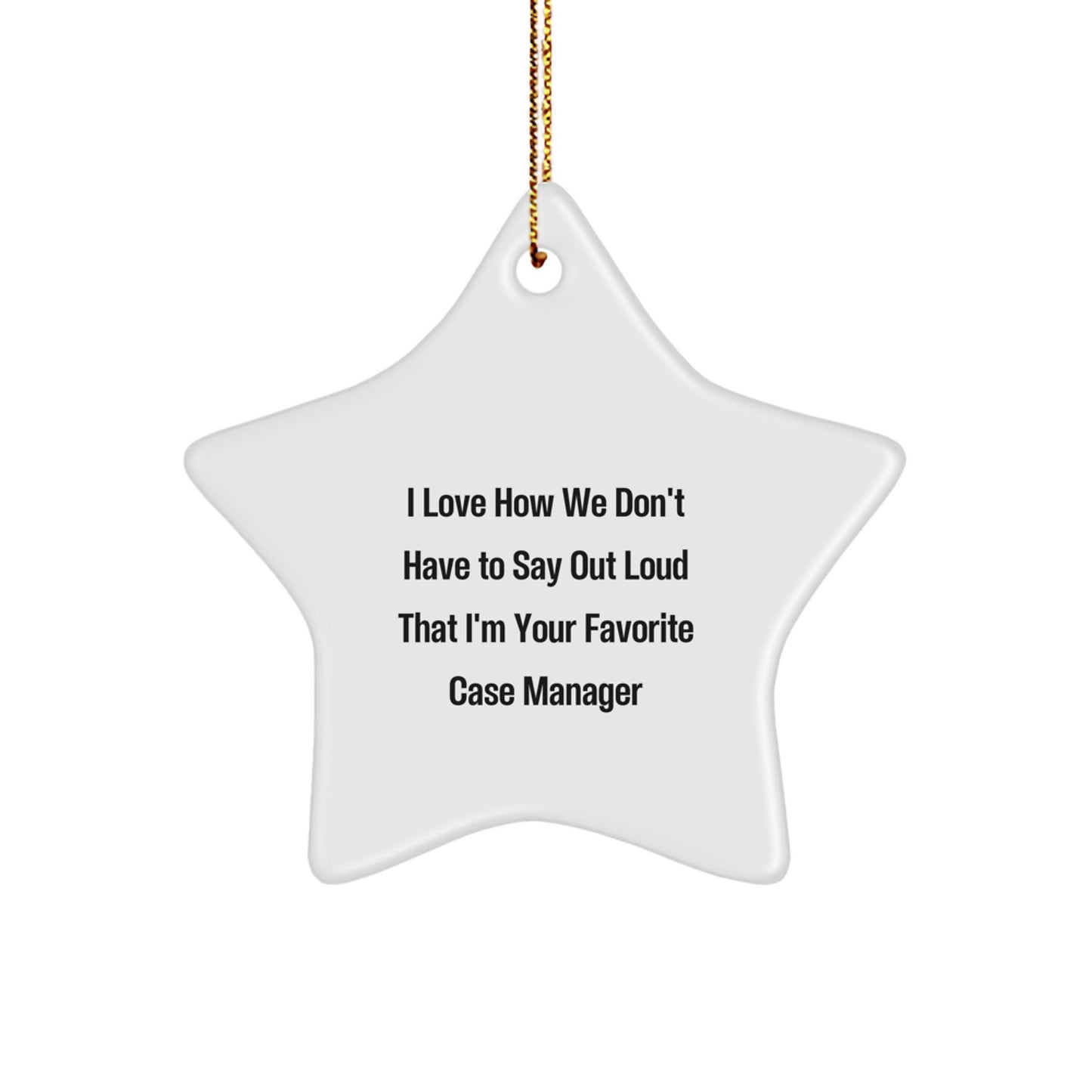 Funny Case Manager Gifts from Friends for Christmas - I Love How We Don't Have To Say Out Loud That I'm Your Favorite Case Manager Star Ornament - Image 1