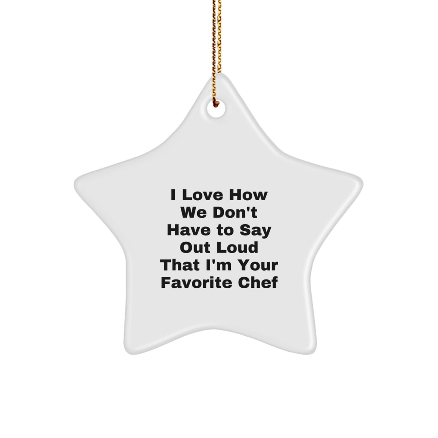 Funny Chef Gifts for Christmas: I Love How We Don't Have To Say Out Loud That I'm Your Favorite Chef Star Ornament from Friends, Family, or Coworkers to Chef, Men, or Women - Image 1