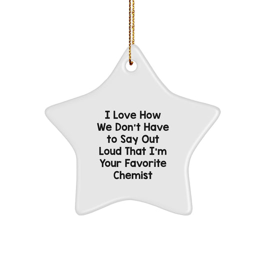 Funny Chemist Gifts from, Star Ornament with Quote 'I Love How We Don't Have To Say Out Loud That I'm Your Favorite Chemist', Perfect Christmas Unique Gifts for Chemist Friends and Family - Image 1