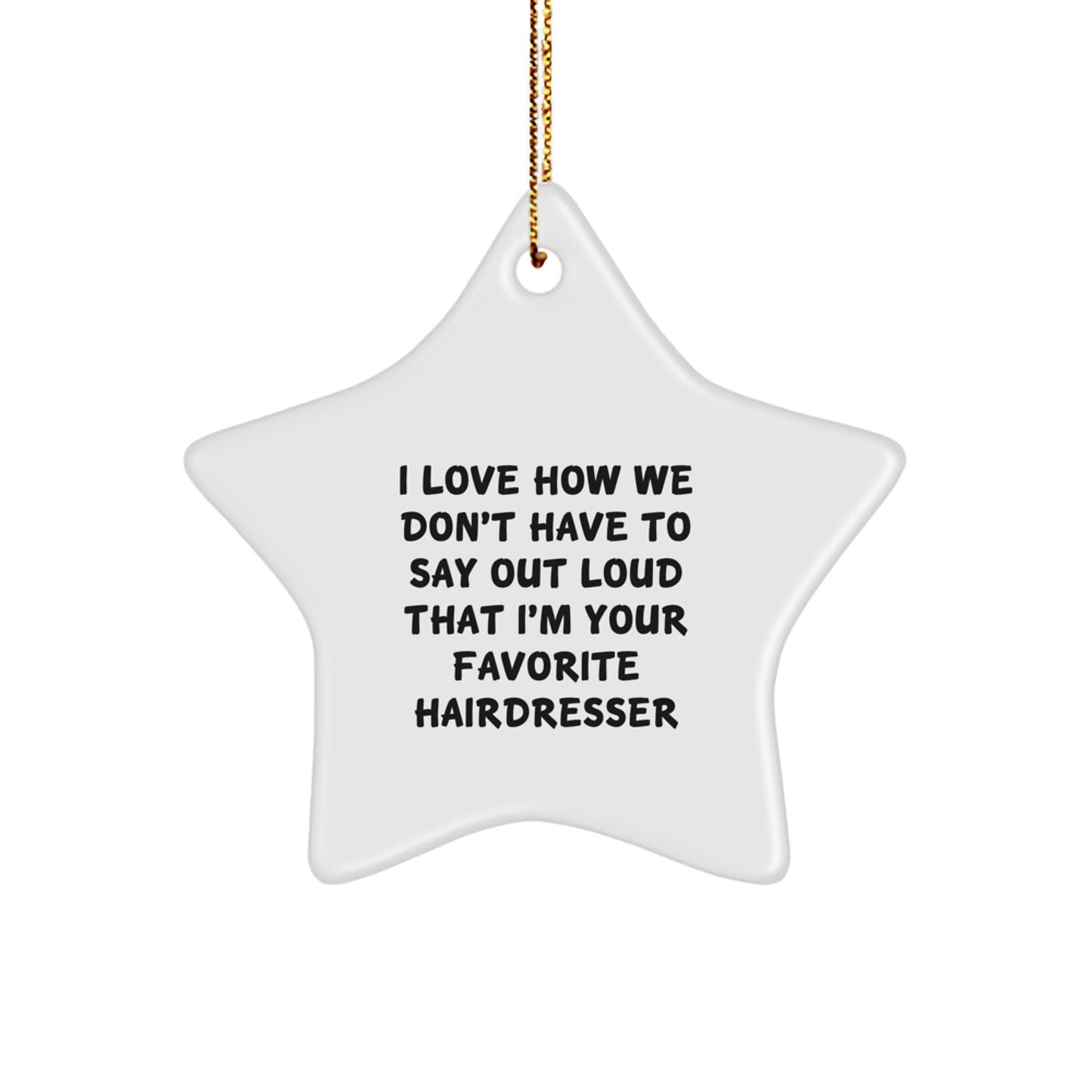 Funny Hairdresser Gifts from Friends and Family - Christmas Unique Star Ornament for Hairdresser, Star Shaped Decorations, I Love How We Don't Have To Say Out Loud That I'm Your Favorite Hairdresser - Image 1