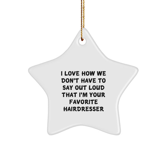 Funny Hairdresser Gifts from Friends and Family - Christmas Unique Star Ornament for Hairdresser, Star Shaped Decorations, I Love How We Don't Have To Say Out Loud That I'm Your Favorite Hairdresser - Image 1