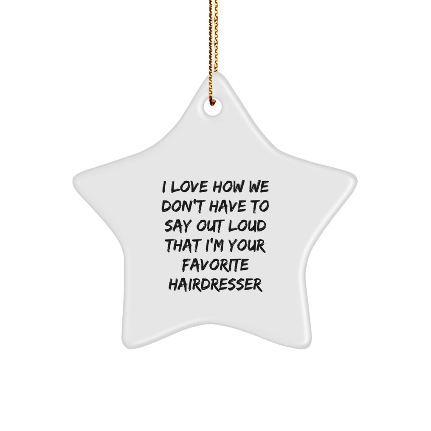 Funny Hairdresser Gifts for Christmas - Star Ornament from Friends - 'I Love How We Don't Have To Say Out Loud That I'm Your Favorite Hairdresser' Star-Shaped Decor - Image 1