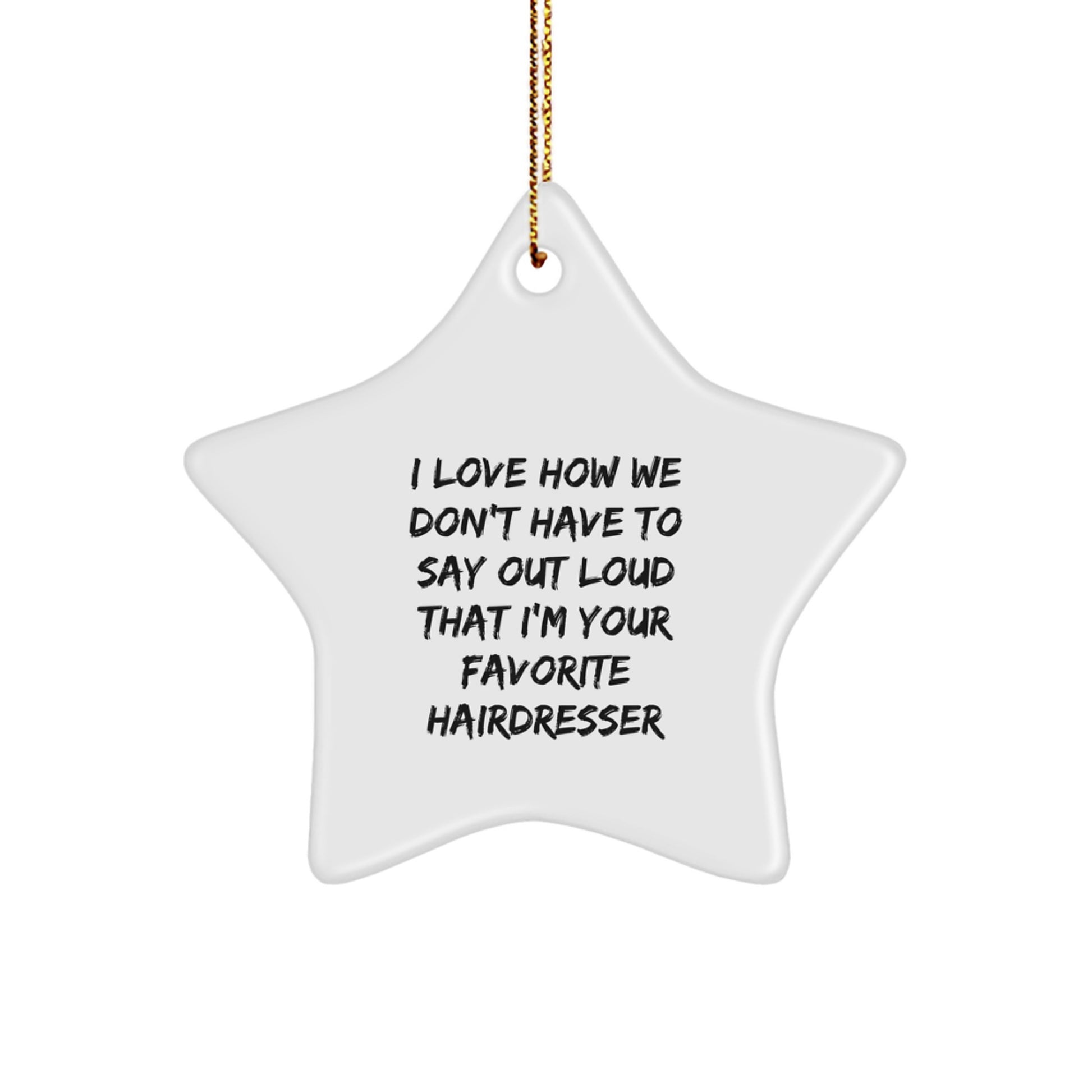 Funny Hairdresser Gifts for Christmas - Star Ornament from Friends - 'I Love How We Don't Have To Say Out Loud That I'm Your Favorite Hairdresser' Star-Shaped Decor - Image 1