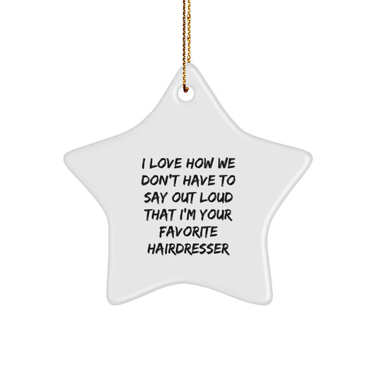 Funny Hairdresser Gifts for Christmas - Star Ornament from Friends - 'I Love How We Don't Have To Say Out Loud That I'm Your Favorite Hairdresser' Star-Shaped Decor - Image 1
