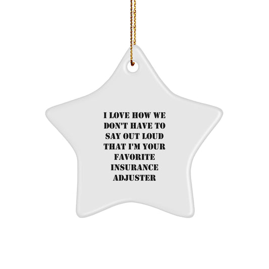 Funny Insurance Adjuster Gifts from Friends, Christmas Unique Star Ornament for Favorite Insurance Adjuster, I Love How We Don't Have To Say Out Loud That I'm Your Favorite Insurance Adjuster - Image 1