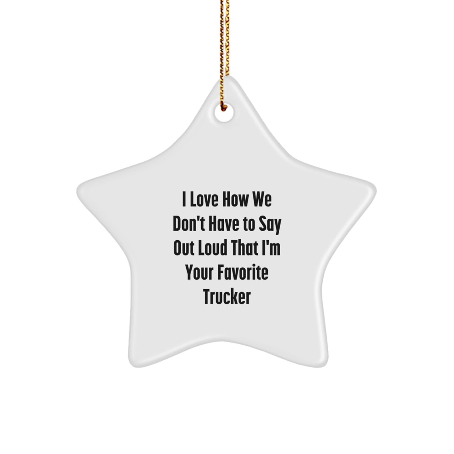 Funny Trucker Gifts from Family, Star Ornament for Trucker, I Love How We Don't Have To Say Out Loud That I'm Your Favorite Trucker Christmas Unique Gifts - Image 1