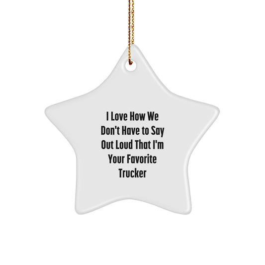 Funny Trucker Gifts from Family, Star Ornament for Trucker, I Love How We Don't Have To Say Out Loud That I'm Your Favorite Trucker Christmas Unique Gifts - Image 1