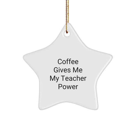 Funny Teacher Gifts from Coworkers - 'Coffee Gives Me My Teacher Power' Star Ornament for Christmas - Image 1