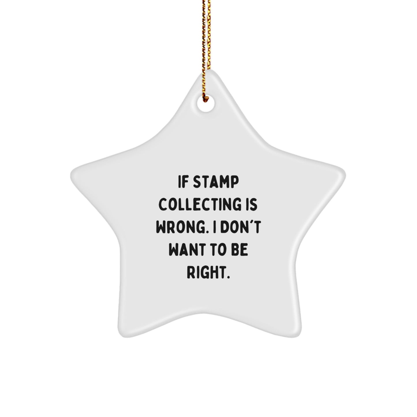 Funny Stamp Collecting Star Ornament Gifts from Friends for Christmas - If Stamp Collecting Is Wrong. I Don't Want To Be Right. - Unique Star Shaped Decoration - Image 1