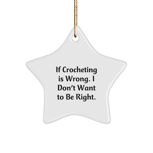 Funny Crocheting Gifts for Friends - 'If Crocheting Is Wrong, I Don't Want To Be Right' Star Ornament, Christmas Unique Creations from Friends - Image 1
