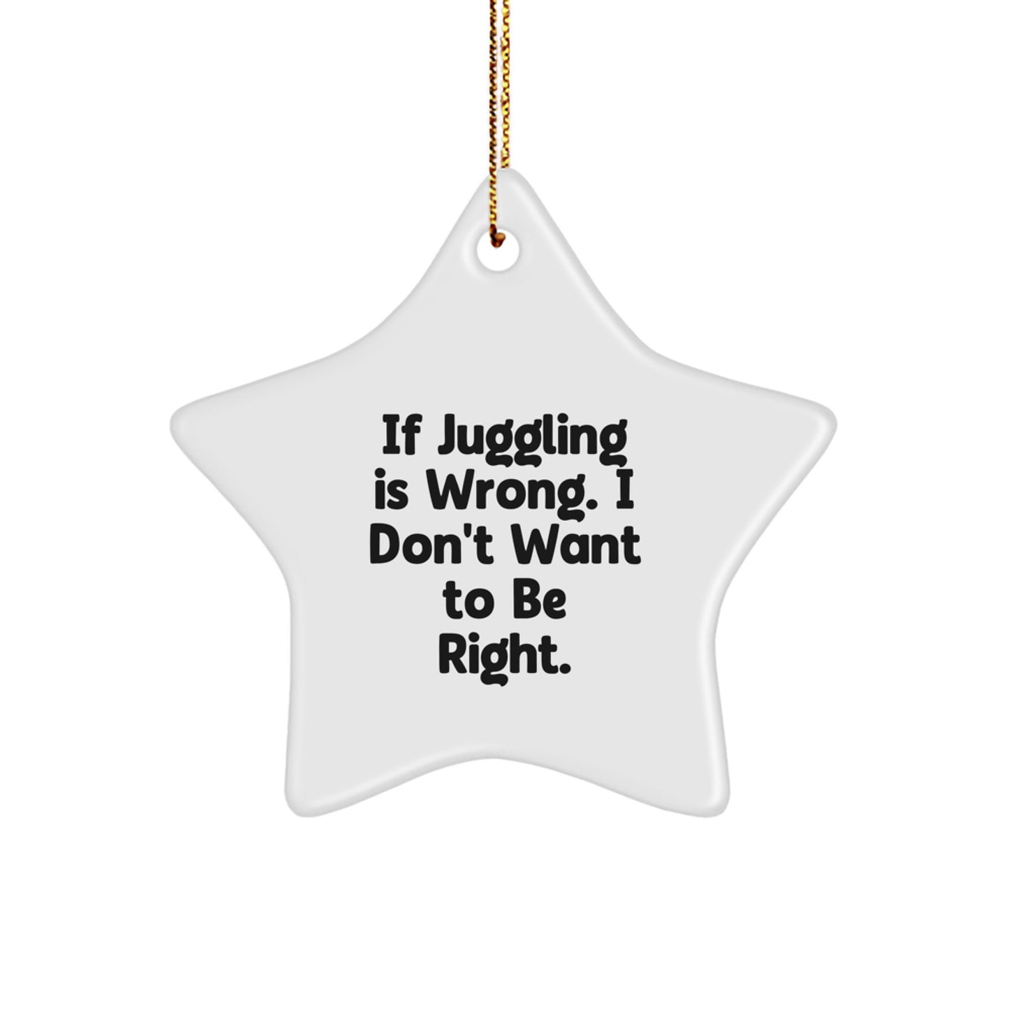 Juggling Enthusiast Gifts for Christmas - 'If Juggling Is Wrong. I Don't Want To Be Right.' Star Ornament from Friends - Image 1
