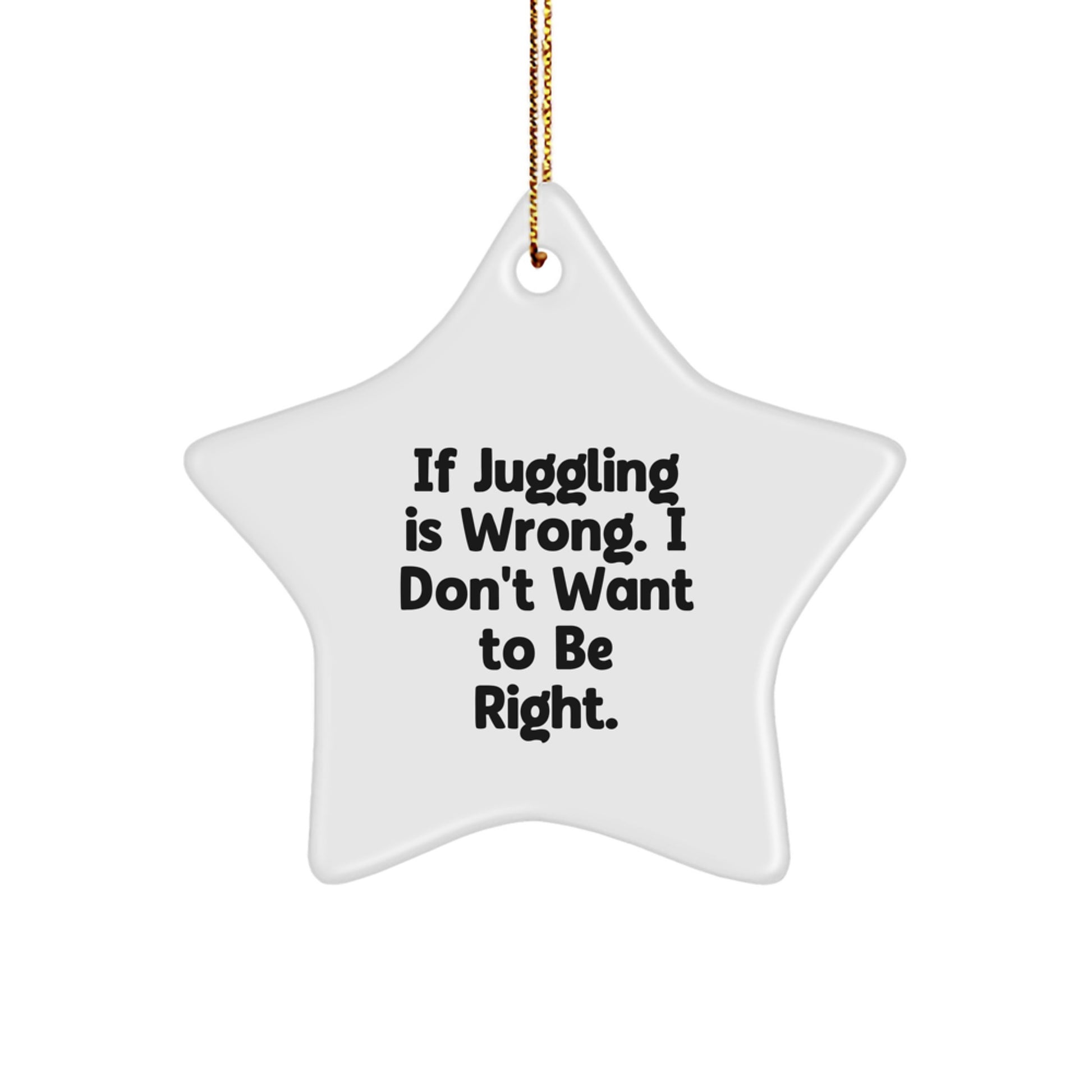 Juggling Enthusiast Gifts for Christmas - 'If Juggling Is Wrong. I Don't Want To Be Right.' Star Ornament from Friends - Image 1