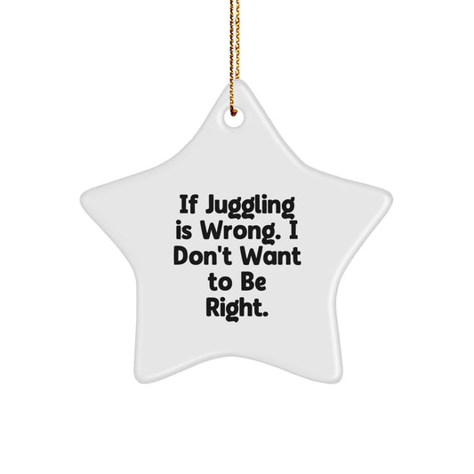 Juggling Enthusiast Gifts for Christmas - 'If Juggling Is Wrong. I Don't Want To Be Right.' Star Ornament from Friends - Image 1
