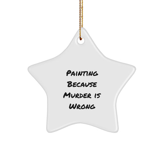 Funny Painting Gifts for Friends from Painting Enthusiasts, Star Ornament with Quote 'Painting Because Murder Is Wrong', Christmas Unique Gifts for Painting Lovers - Image 1