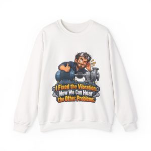 White crewneck sweatshirt printed on the front with a winking bearded mechanic with goggles on his head giving a thumbs-up and cupping his ear while leaning over a blue electric motor and a silver pump and the words "I Fixed the Vibration. Now We Can Hear the Other Problems."