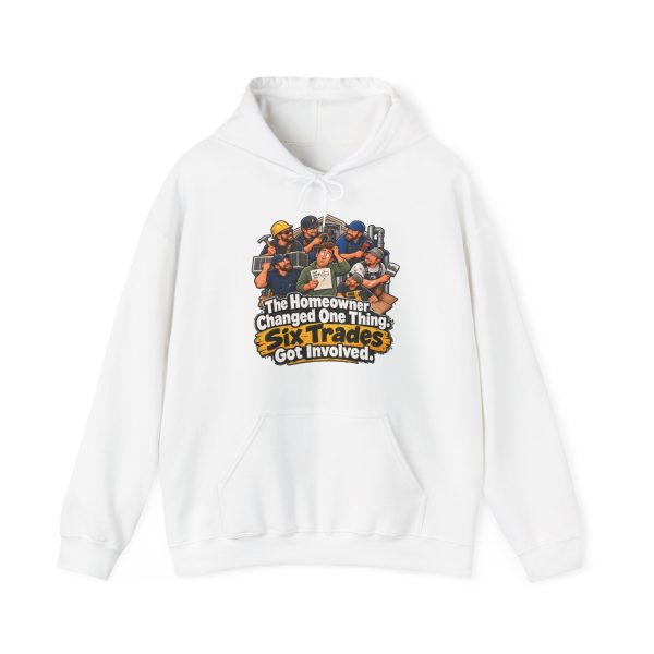 White hoodie printed on the front with a bewildered homeowner in a green hoodie holding a small change sketch while six grinning tradesmen with tools crowd around him and the words "The Homeowner Changed One Thing. Six Trades Got Involved."