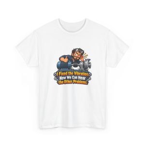 White t-shirt printed on the front with a winking bearded mechanic with goggles on his head giving a thumbs-up and cupping his ear while leaning over a blue electric motor and a silver pump and the words "I Fixed the Vibration. Now We Can Hear the Other Problems."