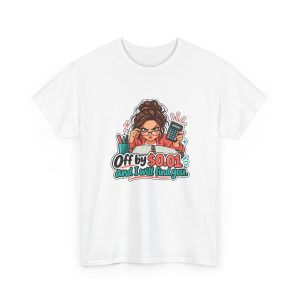 White bookkeeper T-shirt printed with Off by $0.01 and I will find you and a determined bookkeeper with a curly bun peering over her glasses