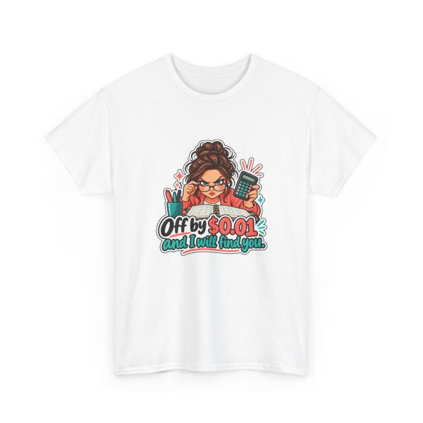 White bookkeeper T-shirt printed with Off by $0.01 and I will find you and a determined bookkeeper with a curly bun peering over her glasses