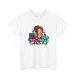 White customer service T-shirt printed with I Put You on Hold to Make the Face and a customer service rep with a messy curly bun