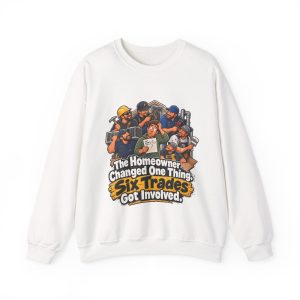 White crewneck sweatshirt printed on the front with a bewildered homeowner in a green hoodie holding a small change sketch while six grinning tradesmen with tools crowd around him and the words "The Homeowner Changed One Thing. Six Trades Got Involved."