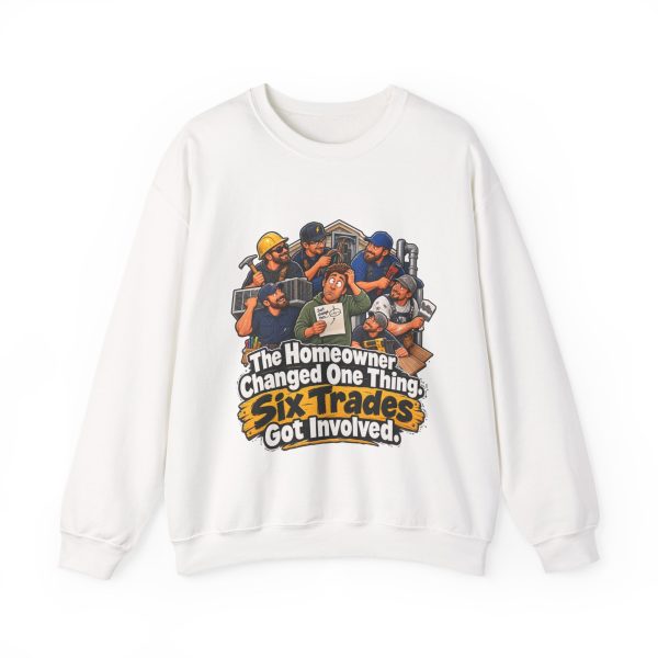 White crewneck sweatshirt printed on the front with a bewildered homeowner in a green hoodie holding a small change sketch while six grinning tradesmen with tools crowd around him and the words "The Homeowner Changed One Thing. Six Trades Got Involved."