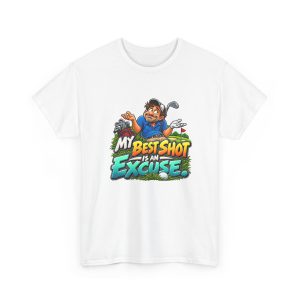 White unisex T-shirt printed with MY BEST SHOT IS AN EXCUSE. and a shrugging golfer in a blue polo beside his golf bag