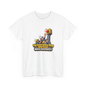 White engineer T-shirt printed with The Emergency Stop Worked. Nobody Could Reach It and a big red emergency stop button