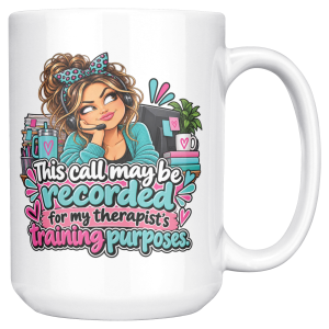 This call may be recorded for my therapist's training purposes. 15oz mug - right handle 15oz white ceramic customer service mug printed with This call may be recorded for my therapist's training purposes and a customer service rep with a curly bun