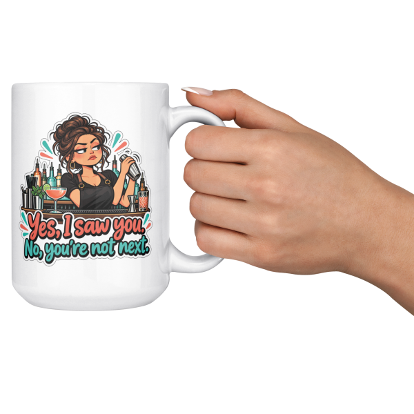 Yes, I Saw You. No, You're Not Next. 15oz mug - cheers Yes, I Saw You. No, You're Not Next. funny 15oz white coffee mug, held up in a cheers