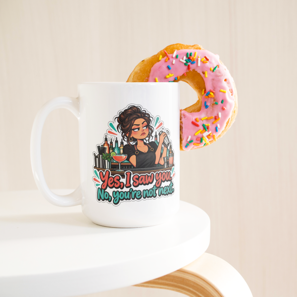 Yes, I Saw You. No, You're Not Next. 15oz mug - with a donut Yes, I Saw You. No, You're Not Next. funny 15oz white coffee mug, on a table with a donut