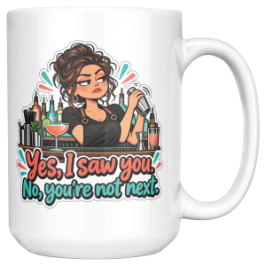 15oz white ceramic bartender mug printed with Yes, I saw you. No, you're not next and an unimpressed bartender with a curly bun and gold hoops