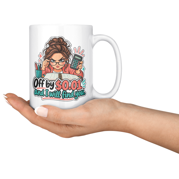 Off by 0.01 and I Will Find You. 15oz mug - serving Off by $0.01 and I Will Find You. funny 15oz white coffee mug, held out in one hand