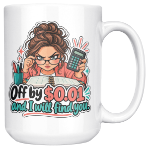 15oz white ceramic bookkeeper mug printed with Off by $0.01 and I will find you and a determined bookkeeper with a curly bun peering over her glasses
