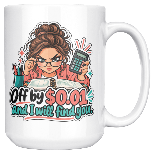 Off by 0.01 and I Will Find You. 15oz mug - right handle 15oz white ceramic bookkeeper mug printed with Off by $0.01 and I will find you and a determined bookkeeper with a curly bun peering over her glasses