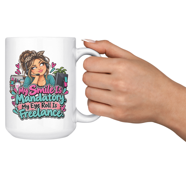 My Smile Is Mandatory. My Eye Roll Is Freelance. funny 15oz white coffee mug, held up in a cheers