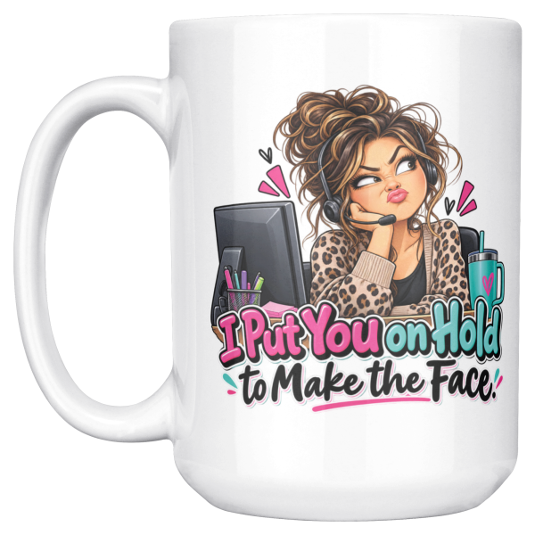 I Put You on Hold to Make the Face. funny 15oz white coffee mug, front view, left handle