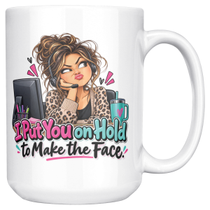 15oz white ceramic customer service mug printed with I Put You on Hold to Make the Face and a customer service rep with a messy curly bun