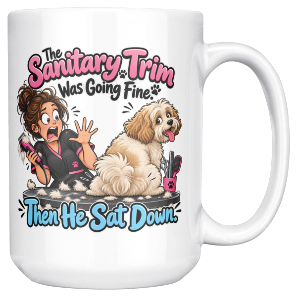 The Sanitary Trim Was Going Fine. Then He Sat Down. 15oz mug - right handle 15oz white ceramic dog groomer mug printed with The Sanitary Trim Was Going Fine. Then He Sat Down and a wide-eyed groomer with a messy bun