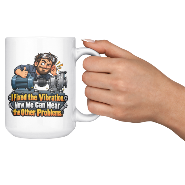 I Fixed the Vibration. Now We Can Hear the Other Problems. 15oz mug - cheers I Fixed the Vibration. Now We Can Hear the Other Problems. funny 15oz white coffee mug, held up in a cheers