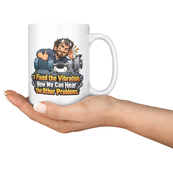 I Fixed the Vibration. Now We Can Hear the Other Problems. 15oz mug - serving I Fixed the Vibration. Now We Can Hear the Other Problems. funny 15oz white coffee mug, held out in one hand