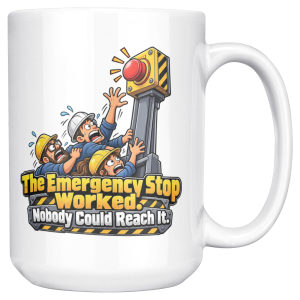 15oz white ceramic engineer mug printed with The Emergency Stop Worked. Nobody Could Reach It and a big red emergency stop button
